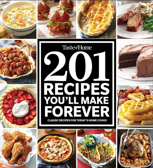 Taste of Home 201 Recipes You'Ll Make Forever: Classic Recipes for Today'S Home Cooks (Taste of Home Classics)