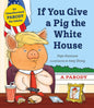 If You Give a Pig the White House: A Parody for Adults